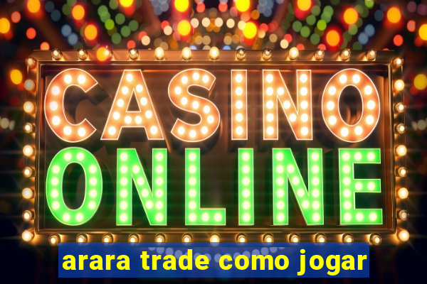 arara trade como jogar